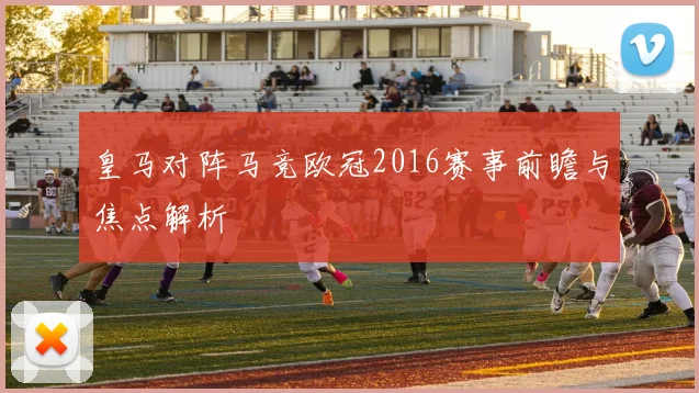 皇马对阵马竞欧冠2016赛事前瞻与焦点解析