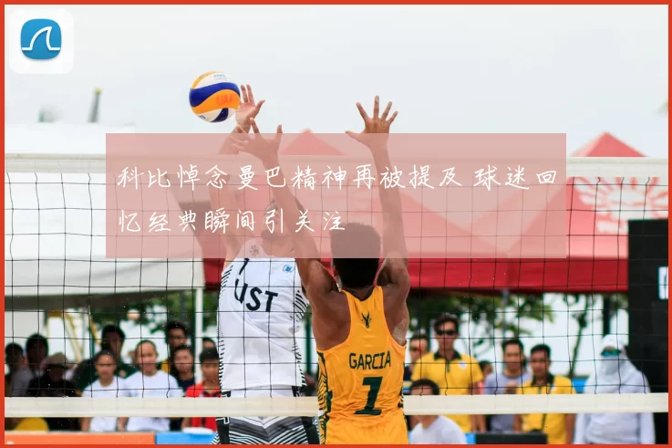 科比悼念曼巴精神再被提及 球迷回忆经典瞬间引关注
