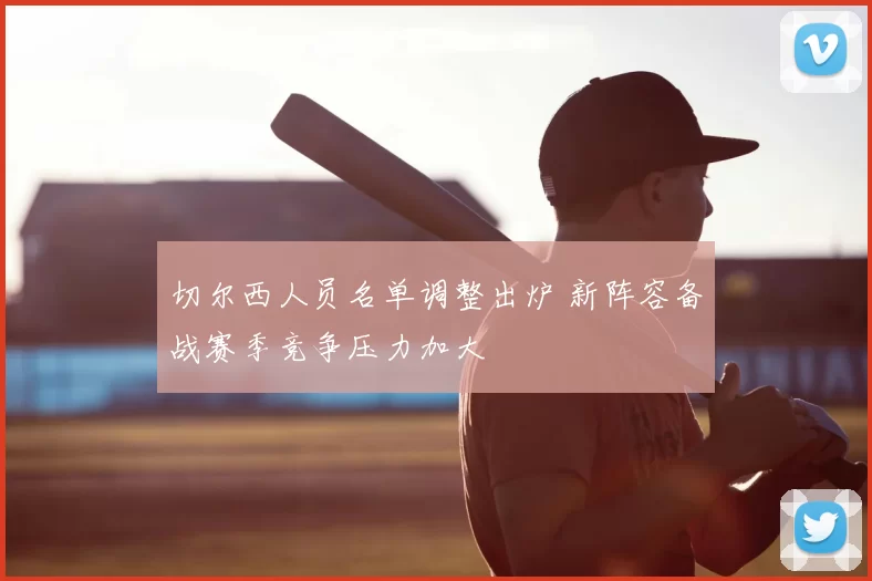 切尔西人员名单调整出炉 新阵容备战赛季竞争压力加大