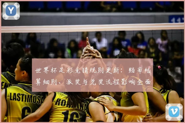 世界杯足彩竞猜规则更新：赔率结算细则、派奖与兑奖流程影响全面解读