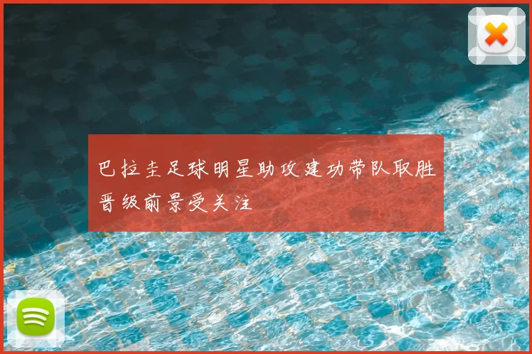 巴拉圭足球明星助攻建功带队取胜晋级前景受关注