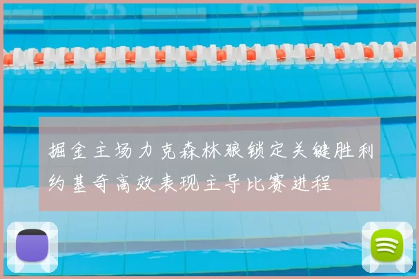 掘金主场力克森林狼锁定关键胜利约基奇高效表现主导比赛进程