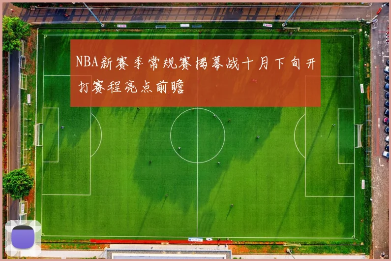 NBA新赛季常规赛揭幕战十月下旬开打赛程亮点前瞻