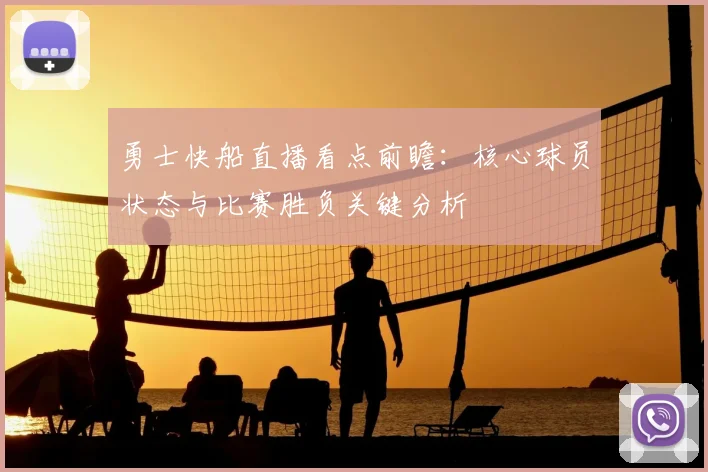 勇士快船直播看点前瞻：核心球员状态与比赛胜负关键分析