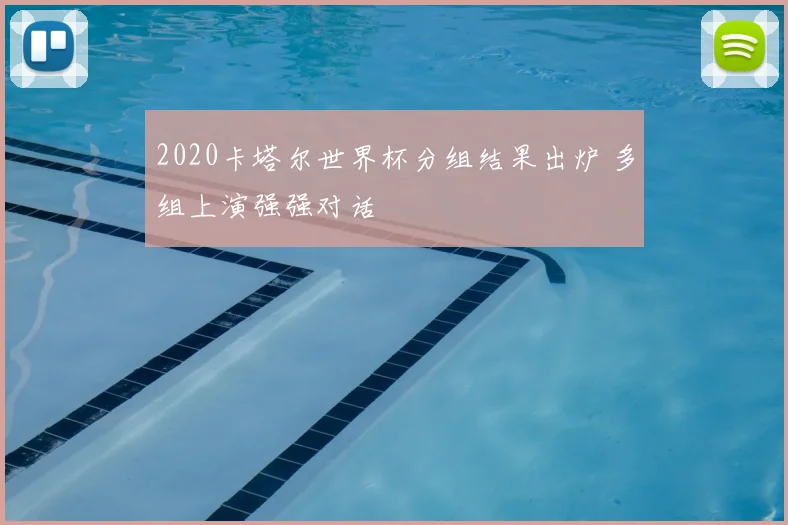 2020卡塔尔世界杯分组结果出炉 多组上演强强对话