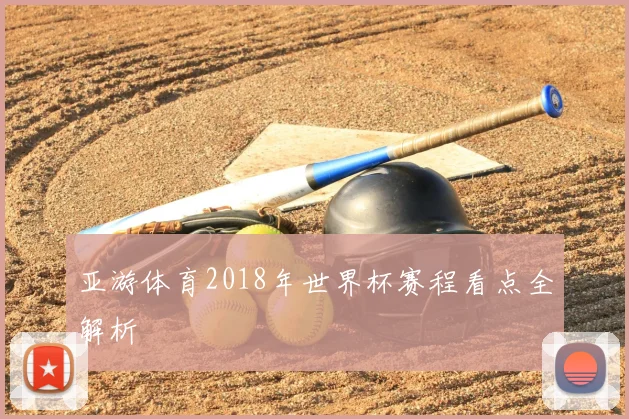 亚游体育2018年世界杯赛程看点全解析
