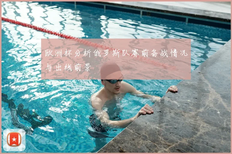欧洲杯分析俄罗斯队赛前备战情况与出线前景